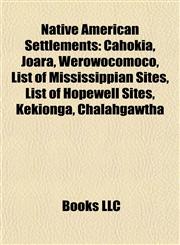 Native American Settlements Cahokia, Joara, Werowocomoco, List of Mississippian Sites, List of Hopewell Sites, Kekionga, Chalahgawtha,1157115462,9781157115465