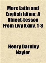 More Latin and English Idiom; A Object-Lesson From Livy Xxxiv. 1-8,1152183419,9781152183414
