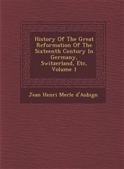 History of the Great Reformation of the Sixteenth Century in Germany, Switzerland, Etc, Volume 1,1286937221,9781286937228