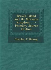 Beaver Island and its Mormon kingdom ..  - Primary Source Edition,1295826135,9781295826131