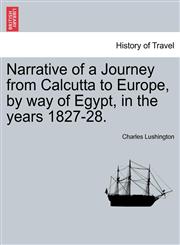 Narrative of a Journey from Calcutta to Europe, by way of Egypt, in the years 1827-28.,1241520658,9781241520656