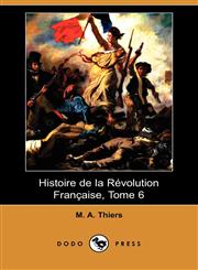 Histoire de La Revolution Francaise, Tome 6 (Dodo Press),1409934500,9781409934509
