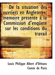De la situation des ouvriers en Angleterre; mémoire présenté à la Commission d'enqûete sur les condi,1115462369,9781115462365