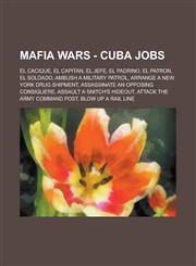 Mafia Wars - Cuba Jobs El Cacique, El Capitan, El Jefe, El Padrino, El Patron, El Soldado, Ambush A Military Patrol, Arrange A New York Drug Shipment, Assassinate An Opposing Consigliere, Assault A Snitch's Hideout,1234706652,9781234706654