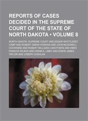 Reports of Cases Decided in the Supreme Court of the State of North Dakota (Volume 8),1154245799,9781154245790