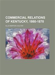 Commercial relations of Kentucky, 1860-1870,1236495322,9781236495327