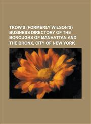 Trow's (formerly Wilson's) Business Directory of the Boroughs of Manhattan and the Bronx, City of New York,1236878760,9781236878762