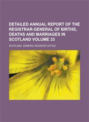 Detailed Annual Report of the Registrar-General of Births, Deaths and Marriages in Scotland Volume 33,1234055163,9781234055165