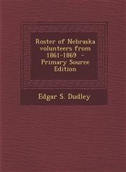 Roster of Nebraska volunteers from 1861-1869  - Primary Source Edition,1294227998,9781294227991