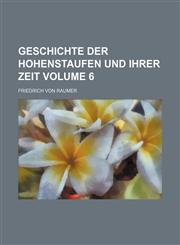 Geschichte der Hohenstaufen und ihrer Zeit Volume 6,1231985569,9781231985564