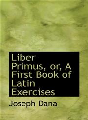 Liber Primus, or, A First Book of Latin Exercises,1113043873,9781113043870