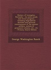 History of Lexington, Kentucky Its Early Annals and Recent Progress, Including Biographical Sketches and Personal Reminiscences of the Pioneer Settle,1294499572,9781294499572