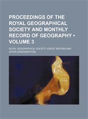 Proceedings of the Royal Geographical Society and monthly record of geography Volume 3,1150155841,9781150155840