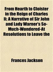 From Hearth to Cloister in the Reign of Charles Ii; A Narrative of Sir John and Lady Warner's So-Much-Wondered-At Resolutions to Leave the,1152284428,9781152284425