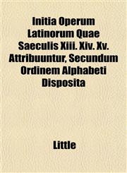 Initia Operum Latinorum Quae Saeculis Xiii. Xiv. Xv. Attribuuntur, Secundum Ordinem Alphabeti Disposita,115222168X,9781152221680