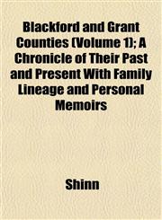 Blackford and Grant Counties (Volume 1); A Chronicle of Their Past and Present With Family Lineage and Personal Memoirs,1153301776,9781153301770