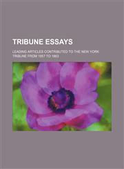 Tribune Essays; Leading Articles Contributed to the New York Tribune from 1857 to 1863,123661609X,9781236616098