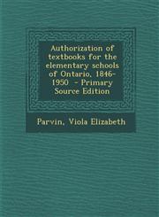 Authorization of textbooks for the elementary schools of Ontario, 1846-1950  - Primary Source Edition,1293361089,9781293361085