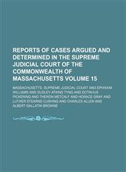 Reports of cases argued and determined in the Supreme Judicial Court of the Commonwealth of Massachusetts Volume 15,1130998495,9781130998498