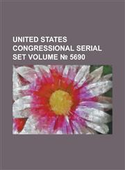 United States Congressional Serial Set Volume 5690,1234050153,9781234050153