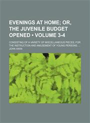 Evenings at Home (Volume 3-4); Or, the Juvenile Budget Opened. Consisting of a Variety of Miscellaneous Pieces, for the Instruction and Amusement of Young Persons.,1154203158,9781154203158