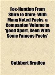 Fox-Hunting From Shire to Shire; With Many Noted Packs, a Companion Volume to 'good Sport, Seen With Some Famous Packs',1152915584,9781152915589