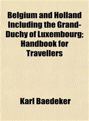 Belgium and Holland Including the Grand-Duchy of Luxembourg; Handbook for Travellers,1153295636,9781153295635
