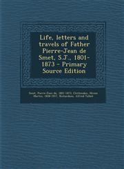 Life, letters and travels of Father Pierre-Jean de Smet, S.J., 1801-1873 - Primary Source Edition,1294041304,9781294041306
