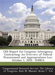 CRS Report for Congress Interagency Contracting: An Overview of Federal Procurement and Appropriations Law: October 1, 2010 - R40814,1295248506,9781295248506