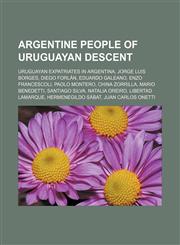 Argentine people of Uruguayan descent Uruguayan expatriates in Argentina, Jorge Luis Borges, Diego Forlán, Eduardo Galeano, Enzo Francescoli, Paolo Montero, China Zorrilla, Mario Benedetti, Santiago Silva, Natalia Oreiro, Libertad Lamarque,1156737095,9781156737095