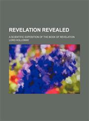 Revelation Revealed; A Scientific Exposition of the Book of Revelation,1151364770,9781151364777