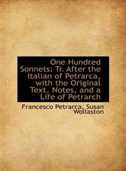 One Hundred Sonnets Tr. After the Italian of Petrarca, with the Original Text, Notes, and a Life of,1103342061,9781103342068