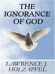 The Ignorance of God,144895780X,9781448957804