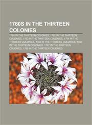 1760s in the Thirteen Colonies 1760 in the Thirteen Colonies, 1762 in the Thirteen Colonies, 1763 in the Thirteen Colonies,1156661587,9781156661581