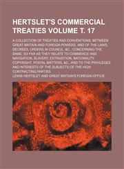 Hertslet's commercial treaties Volume т. 17; a collection of treaties and conventions, between Great Britain and foreign powers, and of the laws, decrees, orders in council, &c., concerning the same, so far as they relate to commerce and navigation, slave,1236385470,9781236385475