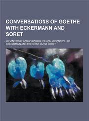 Conversations of Goethe with Eckermann and Soret,1230285261,9781230285269
