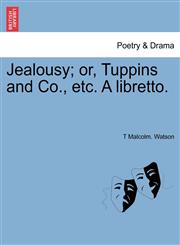 Jealousy; or, Tuppins and Co., etc. A libretto.,124106136X,9781241061364