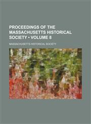 Proceedings of the Massachusetts Historical Society (Volume 8),1154057410,9781154057416