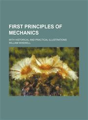 First principles of mechanics; with historical and practical illustrations,1231027304,9781231027301