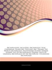 Articles On Archipelagoes, including Archipelago, Islas Chafarinas, Island Arc, Volcanic Arc, Valaam, The World (archipelago), Solentiname Islands, Ushkan Islands, List Of Archipelagos, Oqyana, Islets Of Granada,124318678X,9781243186782