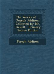 Works of ... Joseph Addison, Collected by Mr. Tickell,1289435863,9781289435868