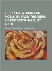Griselda, a Dramatic Poem. Tr. From the Germ. of Friedrich Halm, by Q.e.d.,1150259892,9781150259890