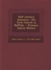 Half Century Discourse The First Church in Buffalo - Primary Source Edition,1293710741,9781293710746