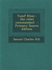 Yusuf Khan The Rebel Commandant - Primary Source Edition,1289633061,9781289633066