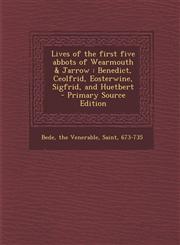 Lives of the First Five Abbots of Wearmouth & Jarrow Benedict, Ceolfrid, Eosterwine, Sigfrid, and Huetbert - Primary Source Edition,129458619X,9781294586197