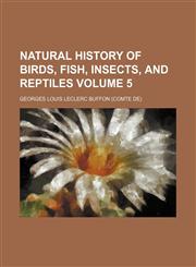 Natural history of birds, fish, insects, and reptiles Volume 5,1151184748,9781151184740