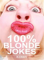 100% Blonde Jokes The Best Dumb, Funny, Clean, Short and Long Blonde Jokes Book,0986600415,9780986600418