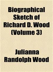Biographical Sketch of Richard D. Wood (Volume 3),1151920304,9781151920300