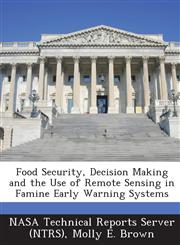 Food Security, Decision Making and the Use of Remote Sensing in Famine Early Warning Systems,1287283985,9781287283980