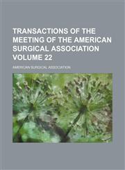 Transactions of the meeting of the American Surgical Association Volume 22,1154110788,9781154110784